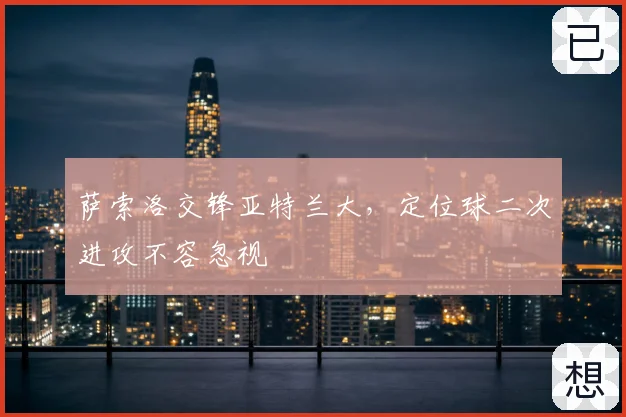 萨索洛交锋亚特兰大，定位球二次进攻不容忽视