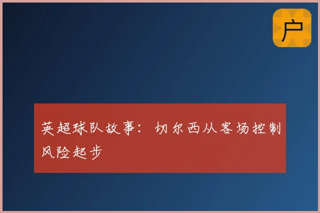 英超球队故事:切尔西从客场控制风险起步