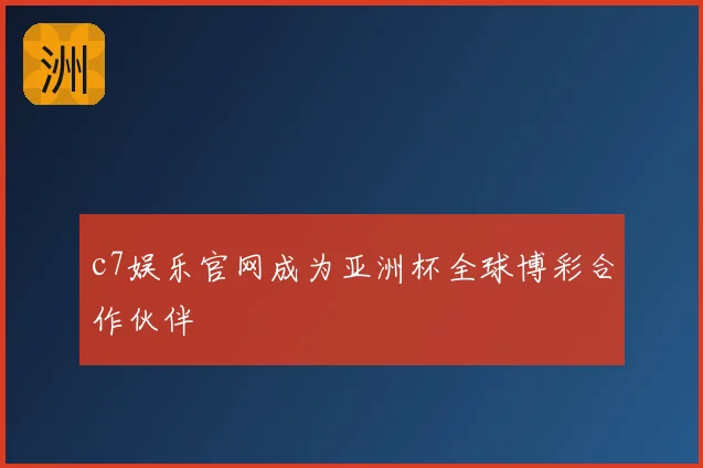 c7娱乐官网成为亚洲杯全球博彩合作伙伴