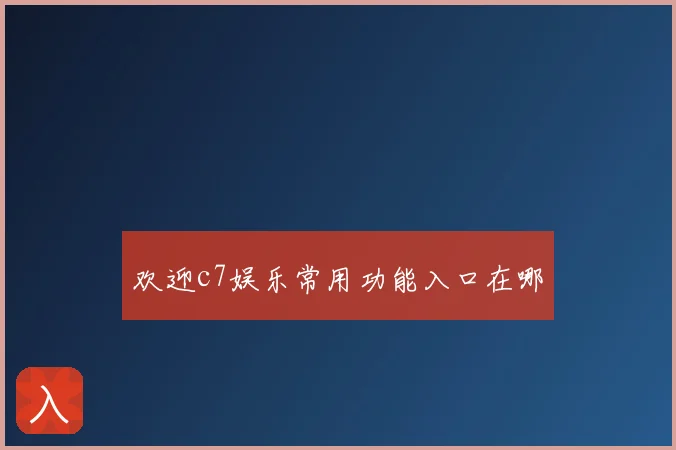 欢迎c7娱乐常用功能入口在哪